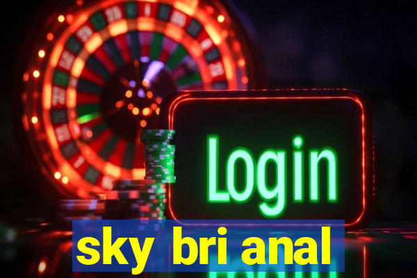 sky bri anal